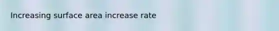 Increasing <a href='https://www.questionai.com/knowledge/kEtsSAPENL-surface-area' class='anchor-knowledge'>surface area</a> increase rate