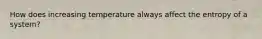 How does increasing temperature always affect the entropy of a system?