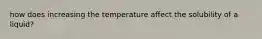 how does increasing the temperature affect the solubility of a liquid?