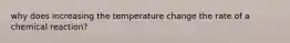 why does increasing the temperature change the rate of a chemical reaction?