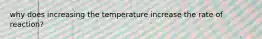 why does increasing the temperature increase the rate of reaction?