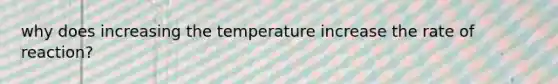 why does increasing the temperature increase the rate of reaction?