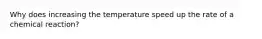 Why does increasing the temperature speed up the rate of a chemical reaction?