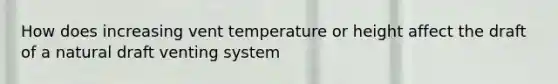 How does increasing vent temperature or height affect the draft of a natural draft venting system