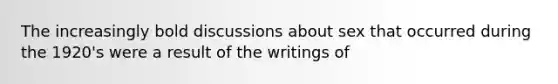 The increasingly bold discussions about sex that occurred during the 1920's were a result of the writings of