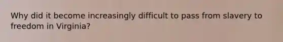 Why did it become increasingly difficult to pass from slavery to freedom in Virginia?
