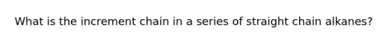 What is the increment chain in a series of straight chain alkanes?