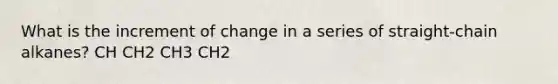 What is the increment of change in a series of straight-chain alkanes? CH CH2 CH3 CH2