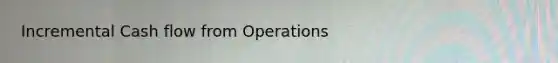 Incremental Cash flow from Operations