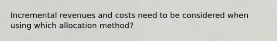 Incremental revenues and costs need to be considered when using which allocation method?