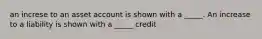 an increse to an asset account is shown with a _____. An increase to a liability is shown with a _____ credit