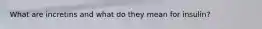 What are incretins and what do they mean for insulin?