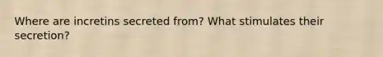 Where are incretins secreted from? What stimulates their secretion?
