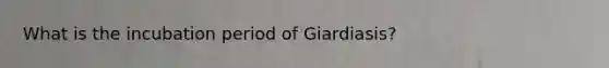 What is the incubation period of Giardiasis?