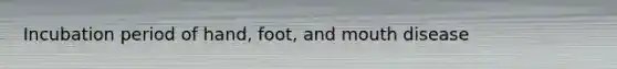 Incubation period of hand, foot, and mouth disease