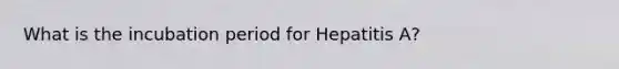 What is the incubation period for Hepatitis A?