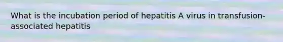 What is the incubation period of hepatitis A virus in transfusion-associated hepatitis