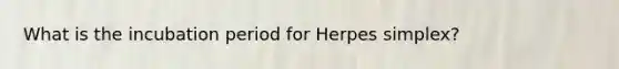 What is the incubation period for Herpes simplex?