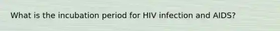 What is the incubation period for HIV infection and AIDS?