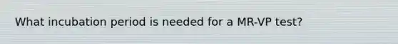 What incubation period is needed for a MR-VP test?