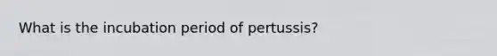 What is the incubation period of pertussis?