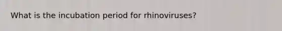 What is the incubation period for rhinoviruses?