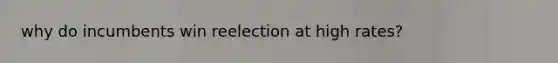 why do incumbents win reelection at high rates?
