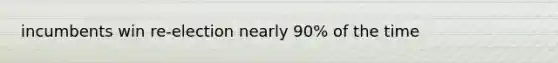 incumbents win re-election nearly 90% of the time
