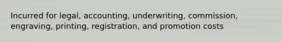 Incurred for legal, accounting, underwriting, commission, engraving, printing, registration, and promotion costs