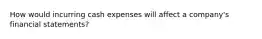 How would incurring cash expenses will affect a company's financial statements?