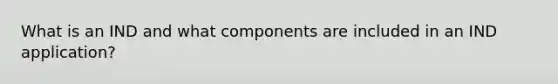 What is an IND and what components are included in an IND application?