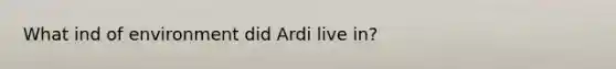 What ind of environment did Ardi live in?