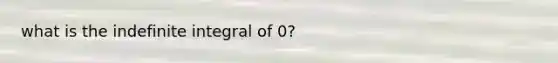 what is the indefinite integral of 0?