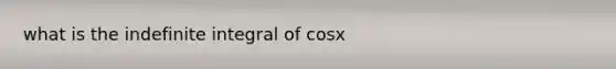 what is the indefinite integral of cosx