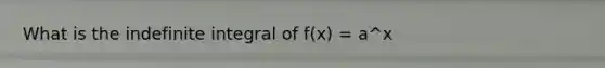 What is the indefinite integral of f(x) = a^x