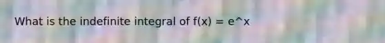 What is the indefinite integral of f(x) = e^x