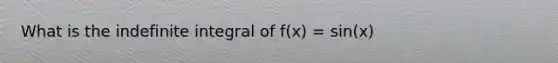 What is the indefinite integral of f(x) = sin(x)