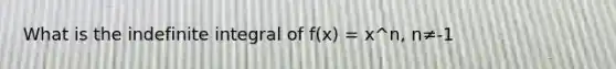 What is the indefinite integral of f(x) = x^n, n≠-1