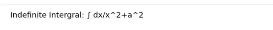 Indefinite Intergral: ∫ dx/x^2+a^2