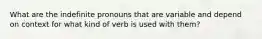 What are the indefinite pronouns that are variable and depend on context for what kind of verb is used with them?