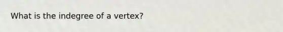 What is the indegree of a vertex?