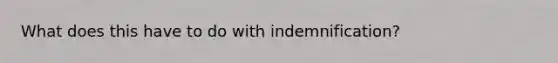 What does this have to do with indemnification?