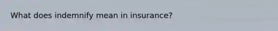 What does indemnify mean in insurance?