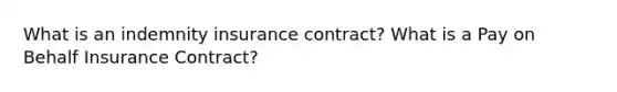 What is an indemnity insurance contract? What is a Pay on Behalf Insurance Contract?