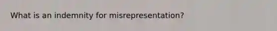 What is an indemnity for misrepresentation?