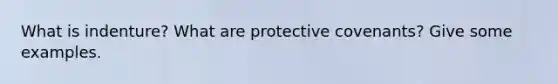 What is indenture? What are protective covenants? Give some examples.