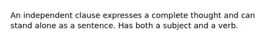 An independent clause expresses a complete thought and can stand alone as a sentence. Has both a subject and a verb.