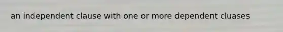 an independent clause with one or more dependent cluases