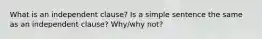 What is an independent clause? Is a simple sentence the same as an independent clause? Why/why not?