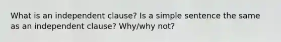 What is an independent clause? Is a simple sentence the same as an independent clause? Why/why not?